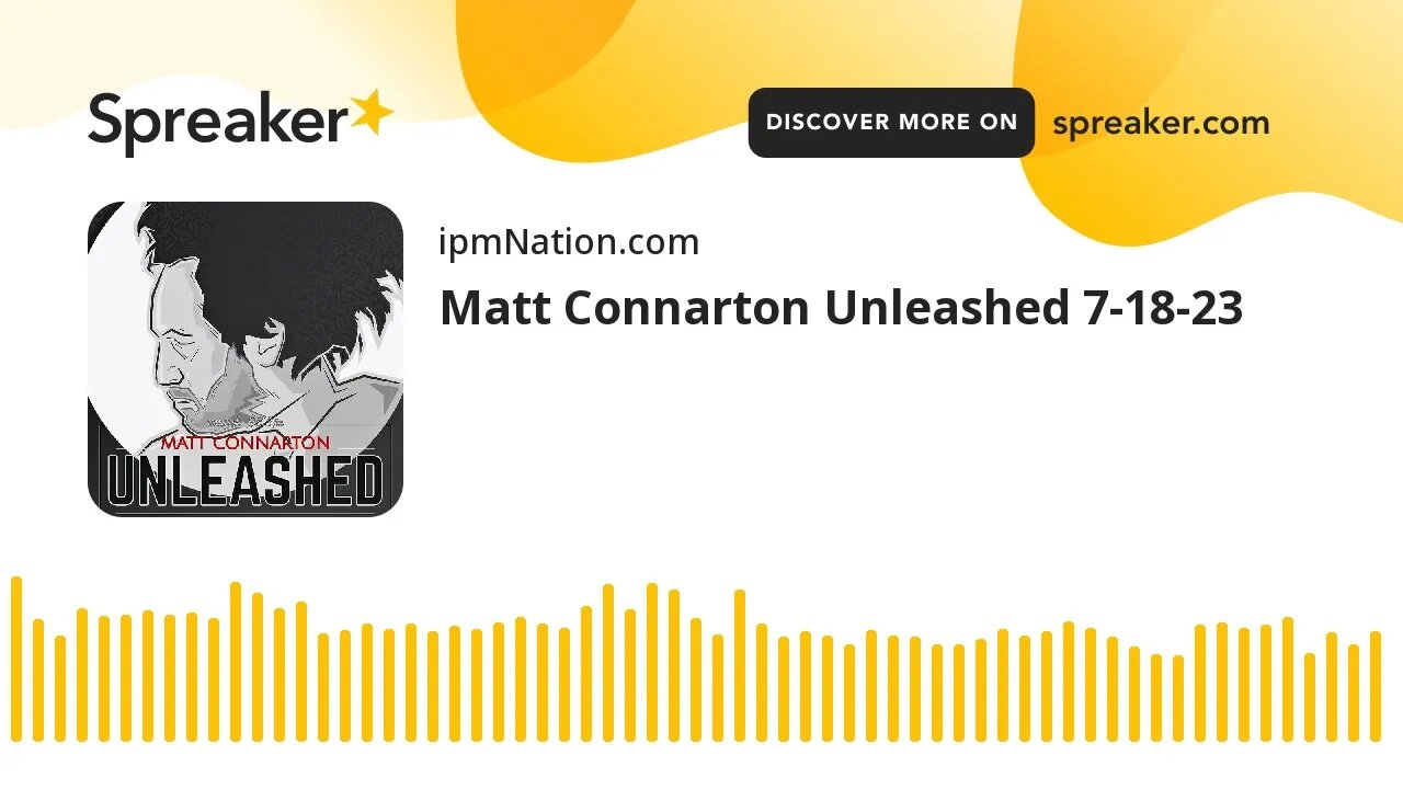 Matt Connarton Unleashed 7-18-23