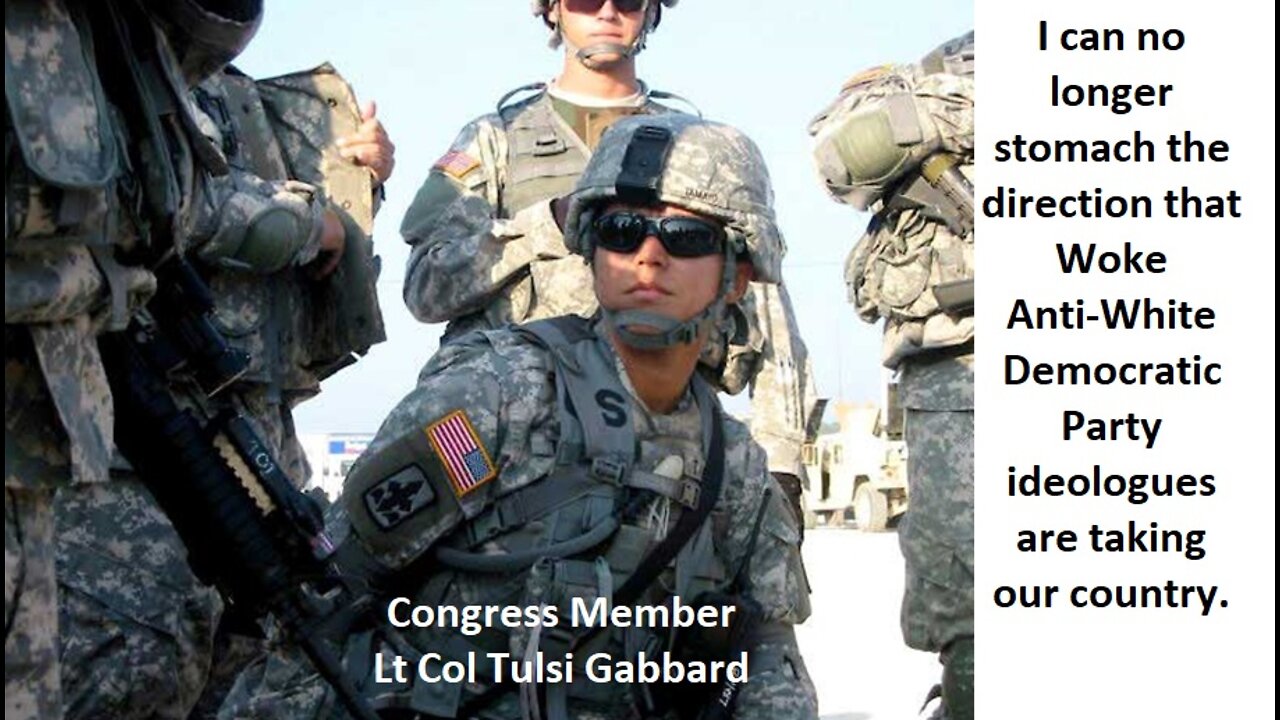 Congress Member Lt Col Tulsi Gabbard’s ditches the Dem Party, its Wokeness and Anti-White Racism
