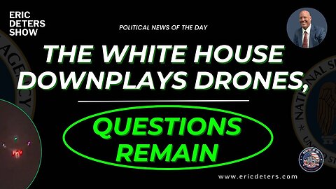 The White House Downplays Drones, Questions Remain | Eric Deters Show