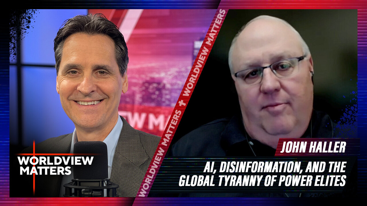 John Haller: AI, Disinformation, And The Global Tyranny Of Power Elites | Worldview Matters