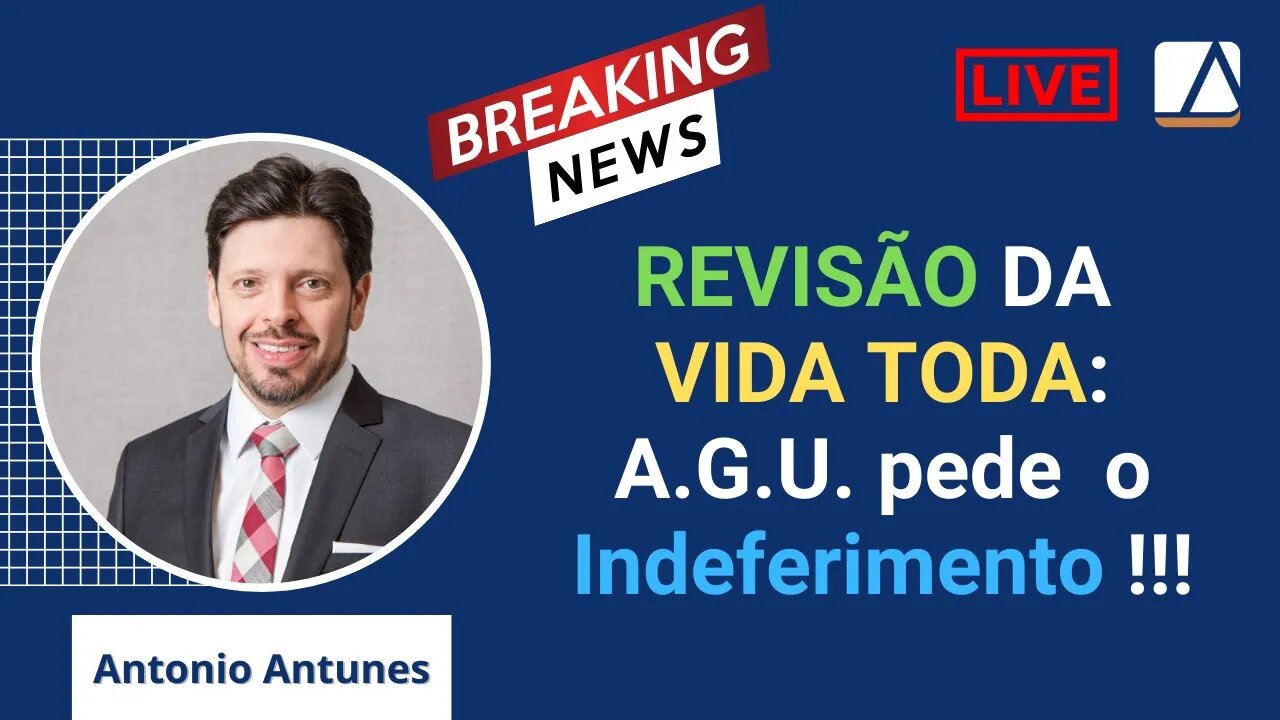 Revisão da Vida Toda: Advocacia Geral da União pede Indeferimento do Pedido !