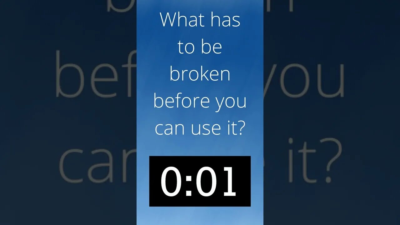 What has to be broken before you can use it?