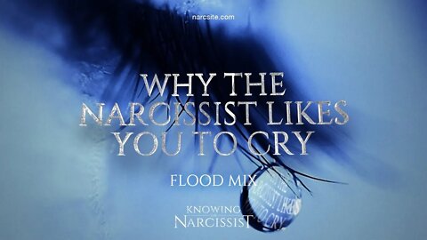 Why the Narcissist Likes You To Cry (Flood Mix)