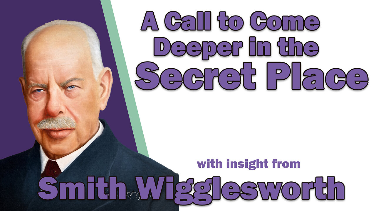 Smith Wigglesworth Insight into the Call to Press Deeper into the Secret Place