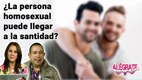 ¿La persona homosexual puede llegar a la santidad? - Alégrate