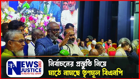 নির্বাচনের প্রস্তুতি নিয়ে মাঠে নামছে তৃণমূল বিএনপি | Politics | Newsforjustice