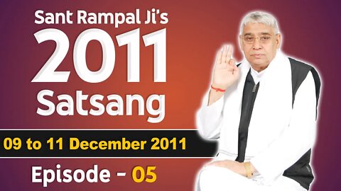 Sant Rampal Ji's 2011 Satsangs | 09 to 11 December 2011 HD | Episode - 05 | SATLOK ASHRAM