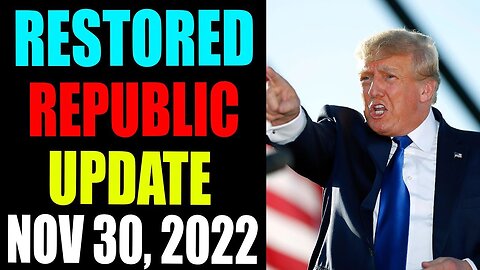 RESTORED REPUBLIC VIA A GCR UPDATE AS OF NOVEMBER 30, 2022 | UPDATE FREQUENTLY - TRUMP NEWS