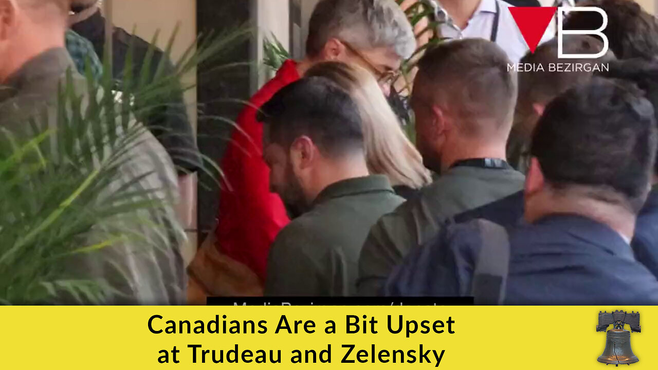 Canadians Are a Bit Upset at Trudeau and Zelensky