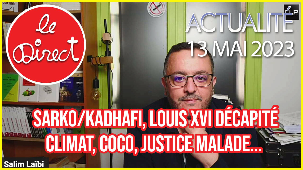 Direct 13 mai 23 : Sarko/Kadhafi, Louis XVI décapité, Climat, Coco, justice malade...