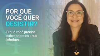 Por que você quer desistir? - O que você precisa saber sobre os seus inimigos.