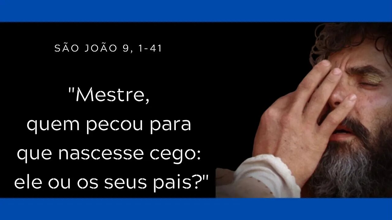 Jo 9, 1-41 | "Mestre, quem pecou para que nascesse cego: ele ou os seus pais?"