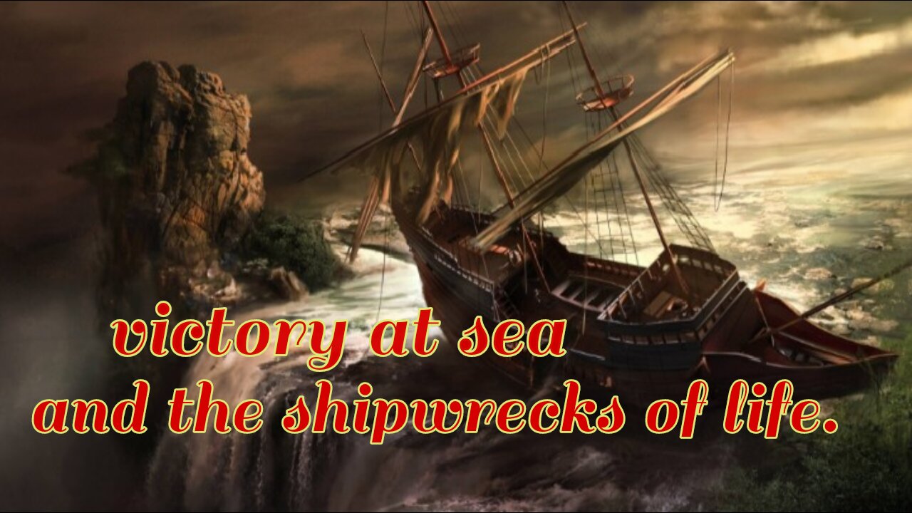 victory at sea and the shipwrecks of life.