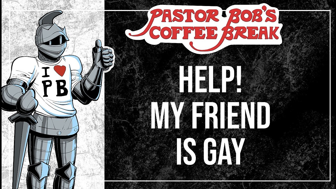 HELP! MY FRIEND IS GAY! / Pastor Bob's Coffee Break