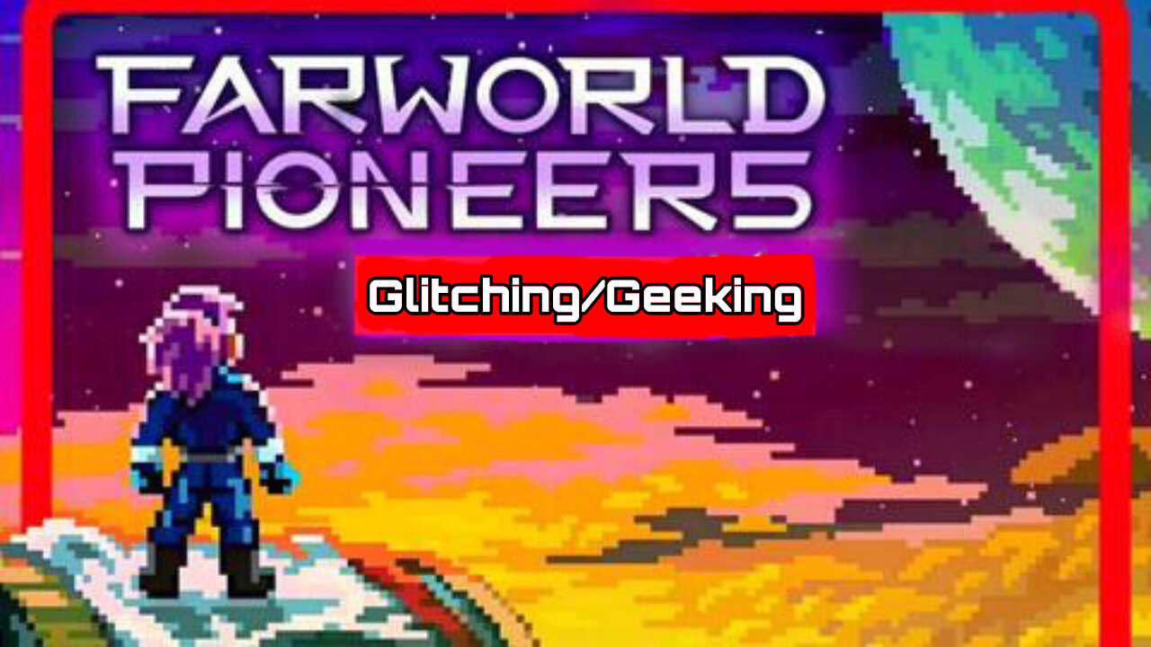 Glitching and Geeking in Farworld Pioneers lol