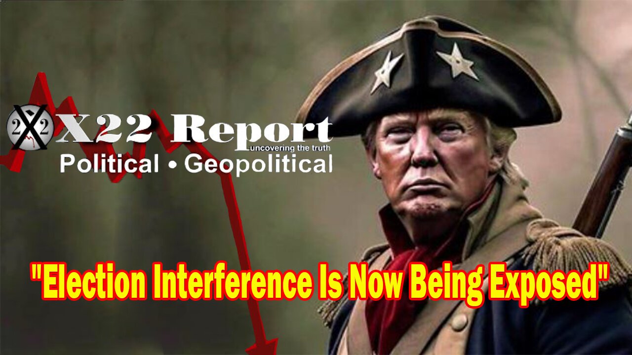 X22 Dave Report - Election Interference And The Overthrow Of The US Government Is Now Being Exposed
