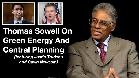Thomas Sowell On Green Energy And Central Planning (featuring Justin Trudeau and Gavin Newsom)