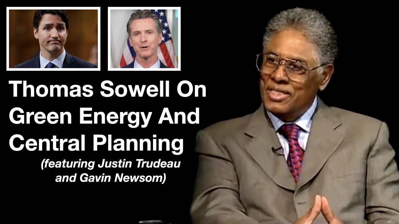 Thomas Sowell On Green Energy And Central Planning (featuring Justin Trudeau and Gavin Newsom)