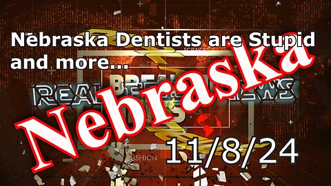 Nebraska News Show Today 11/8/24 - Nebraska Dentists are Stupid and much more...