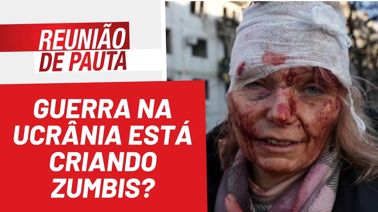 Guerra na Ucrânia está criando zumbis? - Reunião de Pauta nº 935 - 04/04/22