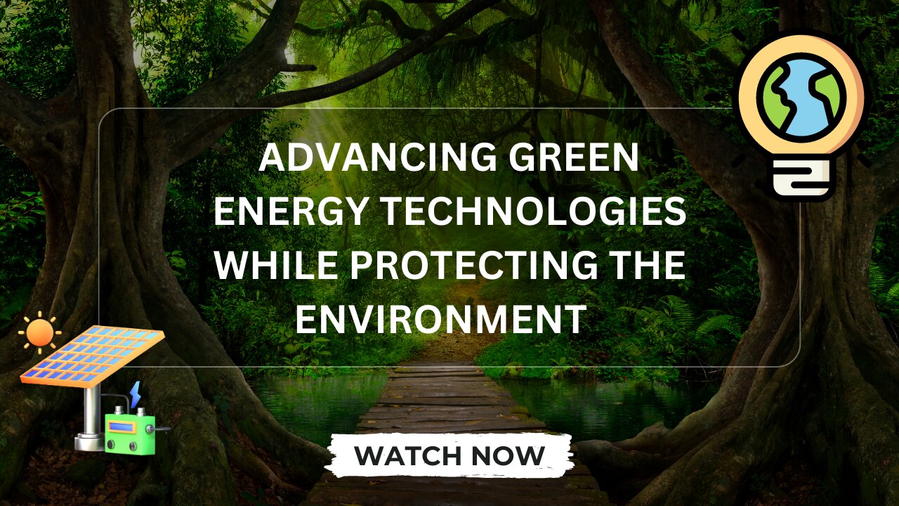 Advancing Green Energy Technologies While Protecting the Environment