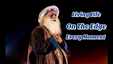 Living on the edge every moment "Sadhguru"