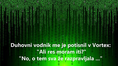 Duhovni vodnik me je potisnil v Vortex: "Ali res moram iti?" "No, o tem sva že razpravljala ..."