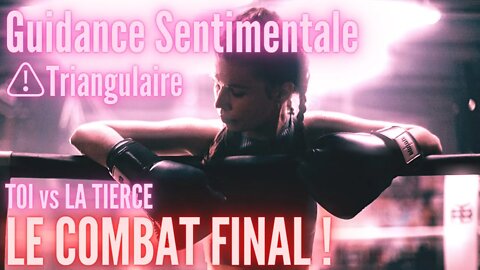 ⚠️ #Triangulaire ⚠️TOI VS LA TIERCE - COMBAT FINALE ! - #GuidanceSentimentale