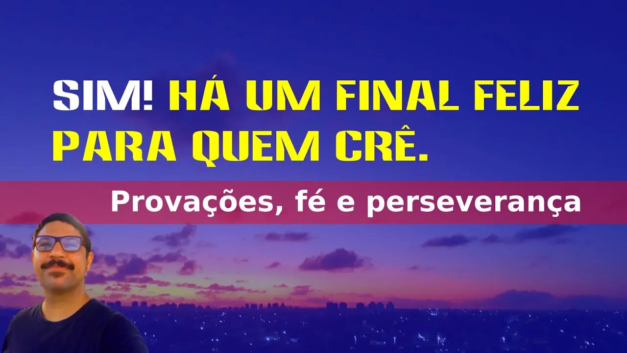 SIM ! HÁ UM FINAL FELIZ PARA QUEM CRÊ.