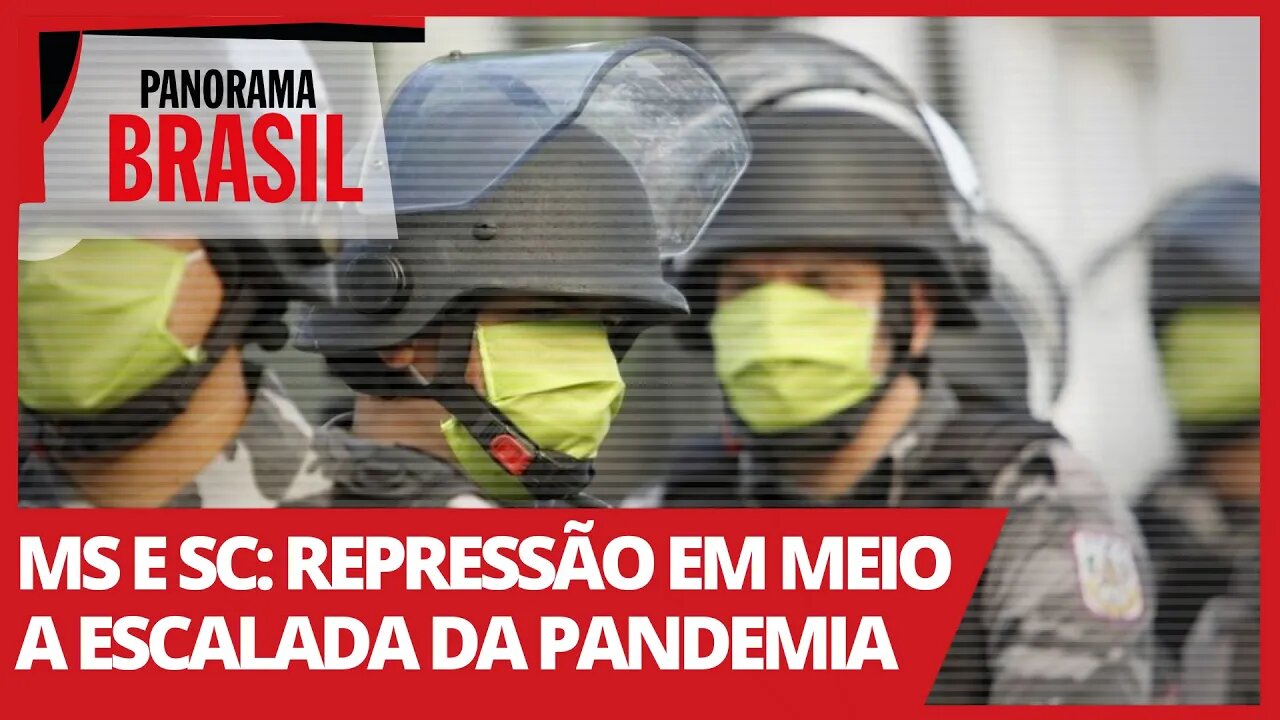 MS e SC: repressão em meio a escalada da pandemia - Panorama Brasil nº 496 - 16/03/21