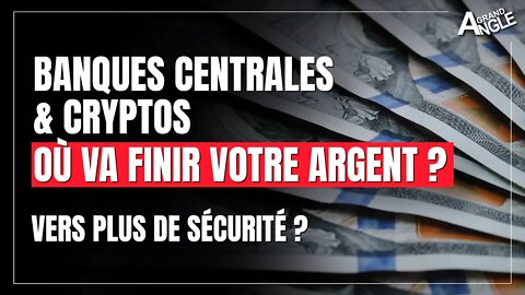 Banques centrales & cryptos. Mais où va finir votre argent ? Vers plus de sécurité ?