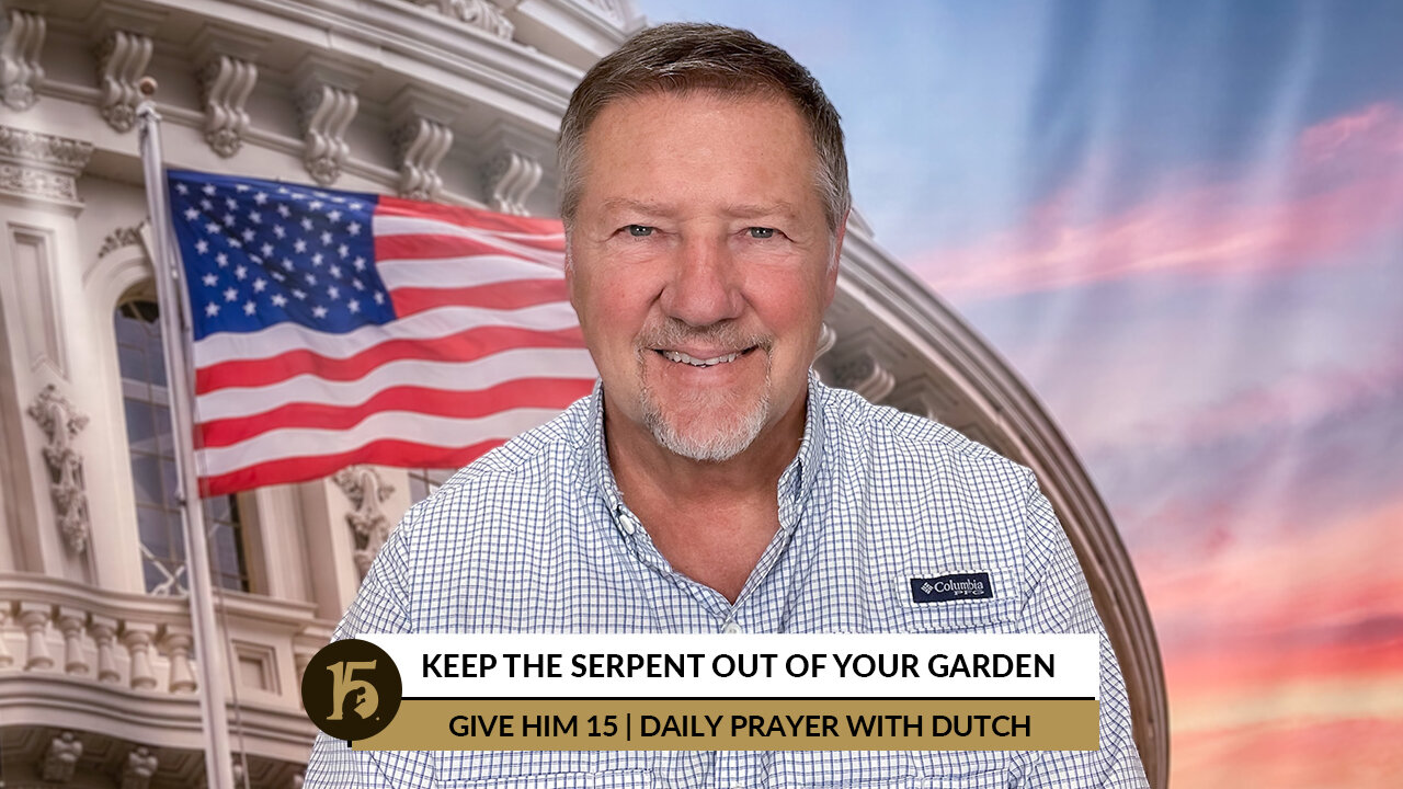 Keep the Serpent Out of Your Garden | Give Him 15: Daily Prayer with Dutch | June 24, 2022