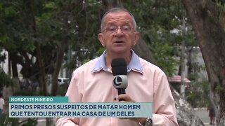 Nordeste Mineiro: Primos presos suspeitos de matar homem que tentou entrar na casa de um deles