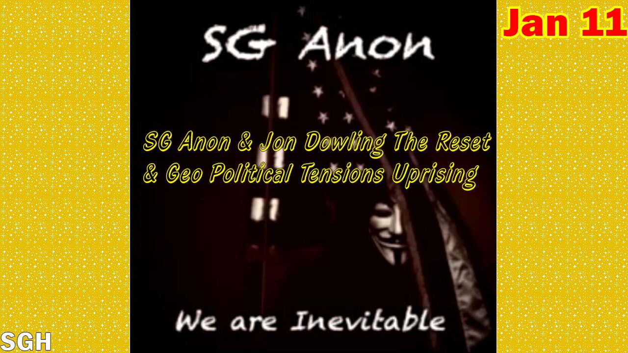 SG Anon Situation Update Jan 11: "SG Anon & Jon Dowling The Reset & Geo Political Tensions Uprising"