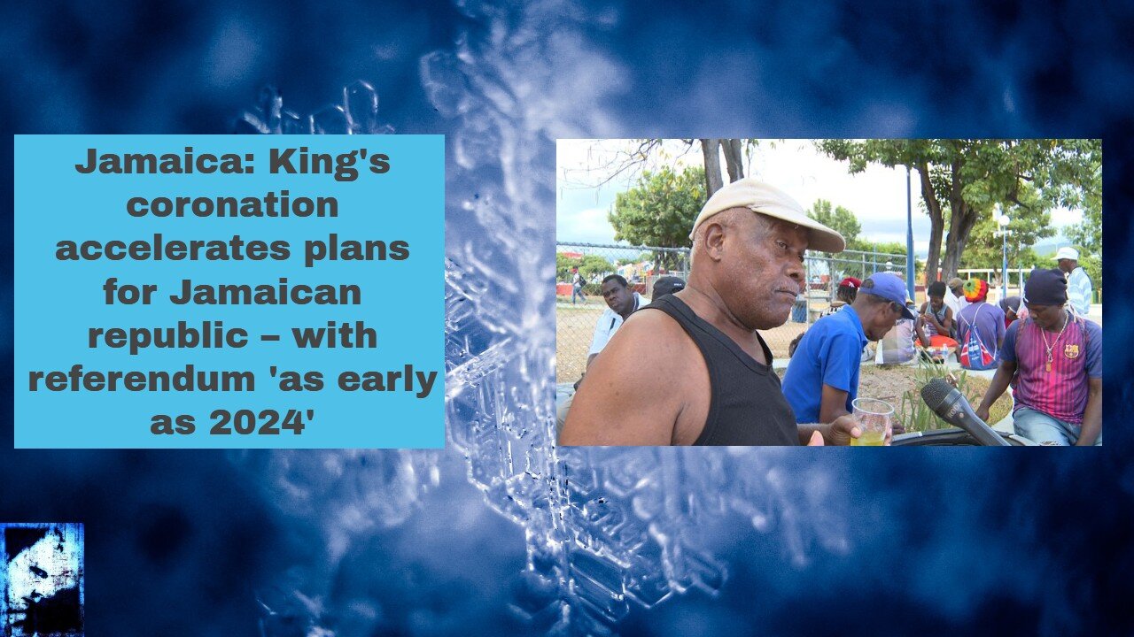 Jamaica: King's coronation accelerates plans for Jamaican republic with referendum as early as 2024