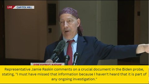 Representative Jamie Raskin comments on a crucial document in the Biden probe