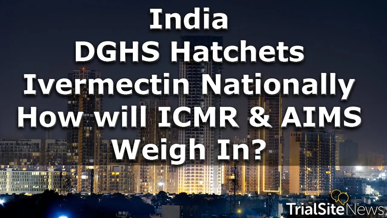 News Roundup | India: DGHS Chops Ivermectin Nationally — How will ICMR & AIMS Weigh In?