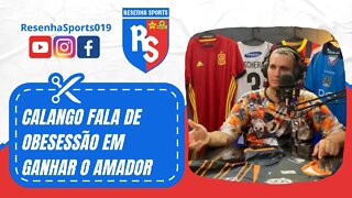 ✂ CALANGO FALA DE OBESESSÃO EM GANHAR O AMADOR!!! | PODCAST #5 | CALANGO