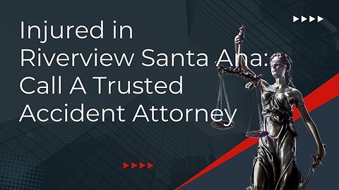 Injured in Riverview Santa Ana: Call A Trusted Accident Attorney