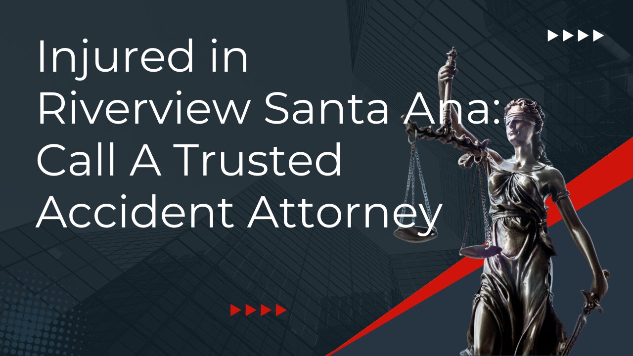 Injured in Riverview Santa Ana: Call A Trusted Accident Attorney