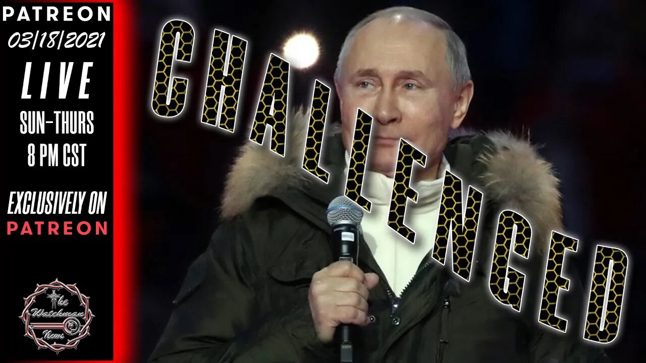 03/18/2021 The Watchman News - Biden Challenged? What Now? Open Topic Night