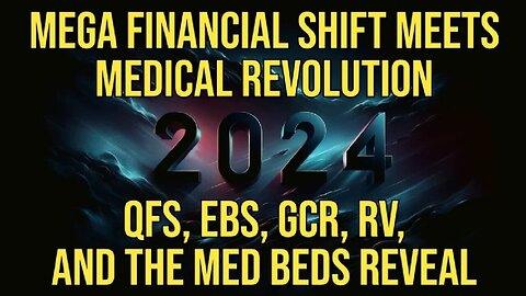 BREAKING - 2024’s Mega Financial Shift - QFS, EBS, GCR, RV, And Med Beds Reveal..