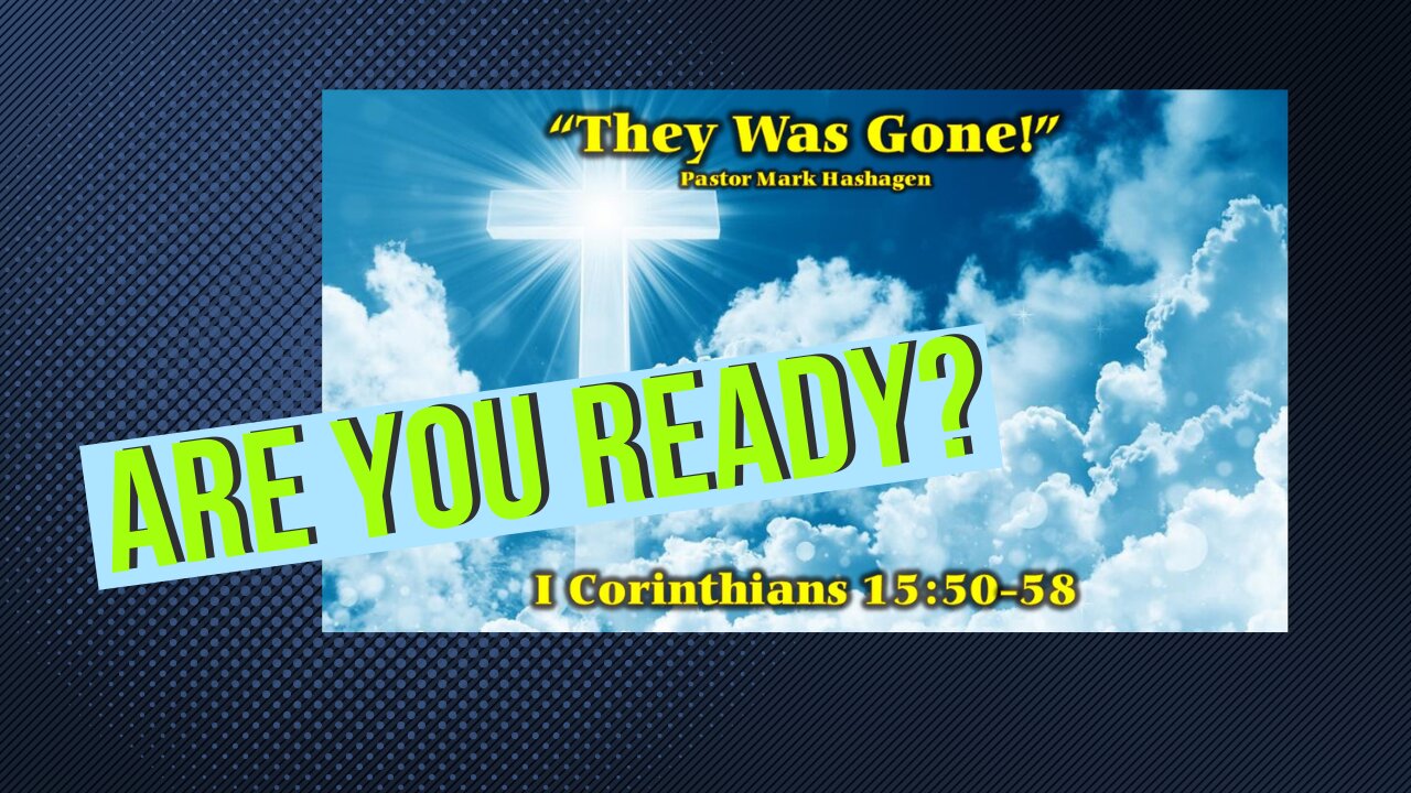 “They Was Gone!” by pastor (Scripture Reference: I Corinthians 15:50-58)