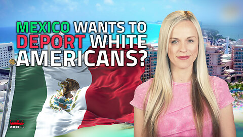 Mexico Wants To Deport White Americans?