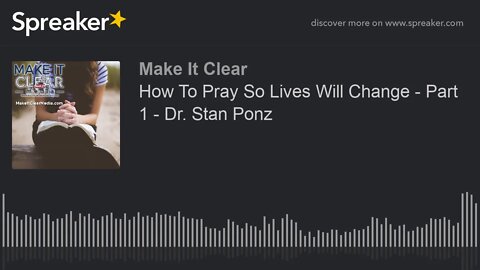 How To Pray So Lives Will Change - Part 1 - Dr. Stan Ponz