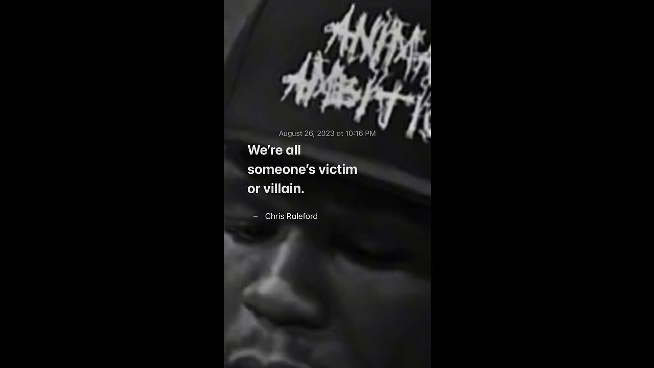 We’re all someone’s victim or villain - Chris Raleford