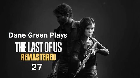 Dane Green Plays The Last of Us Remastered Part 27