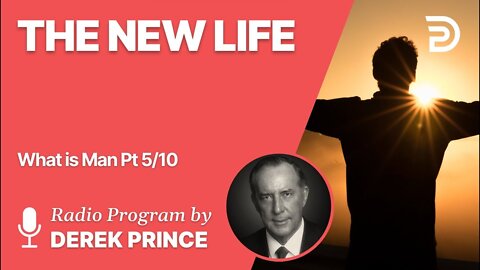 What is Man Pt 5 of 10 -The New Life - Derek Prince