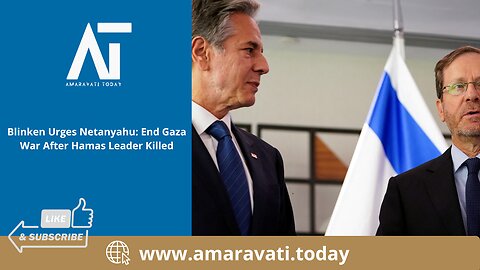 Blinken Urges Netanyahu: End Gaza War After Hamas Leader Killed | Amaravati Today