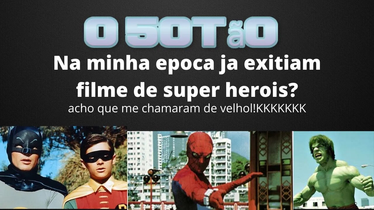 Na minha época já existiam filmes de super heróis? Acho que me chamaram de velho!!!!!!!KKKKKKKKK